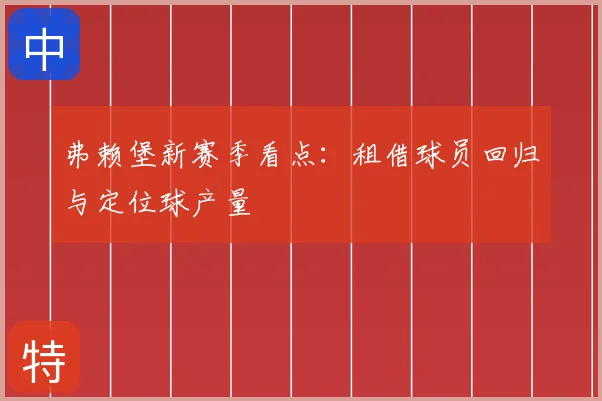 弗赖堡新赛季看点：租借球员回归与定位球产量